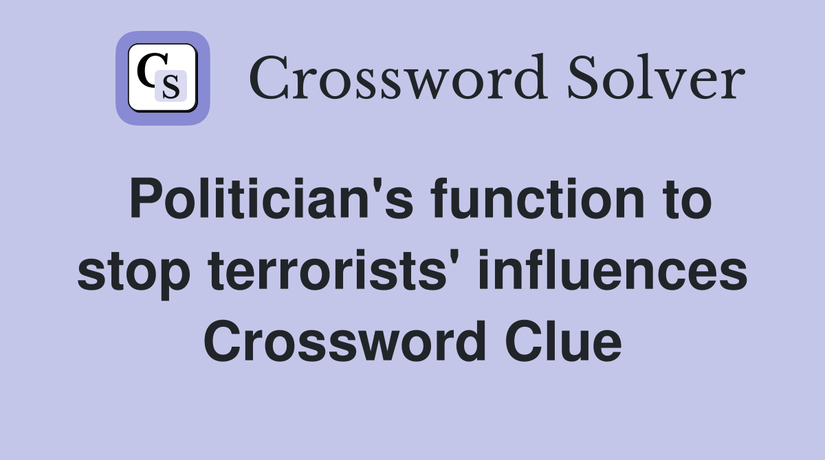 Politician's function to stop terrorists' influences Crossword Clue