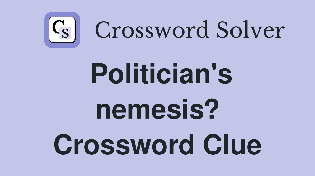 Politician's nemesis? Crossword Clue