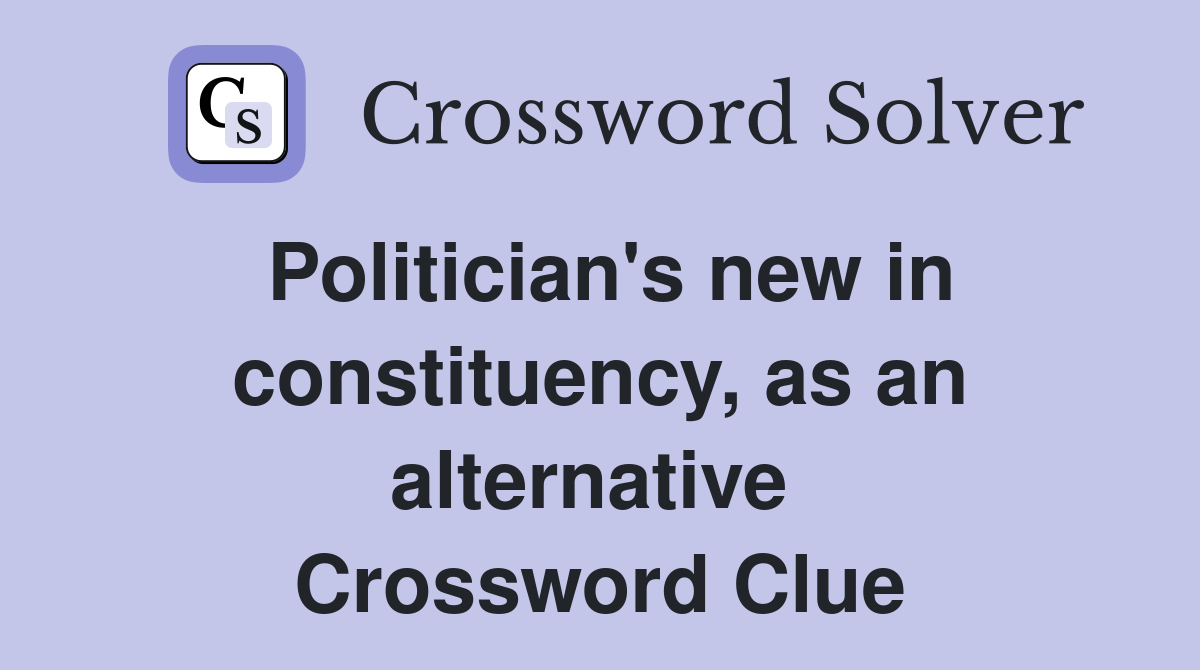 Politician's new in constituency, as an alternative  Crossword Clue