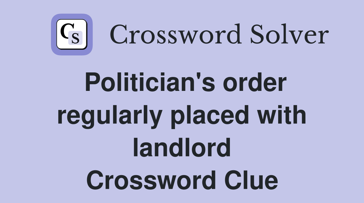 Politician's order regularly placed with landlord Crossword Clue