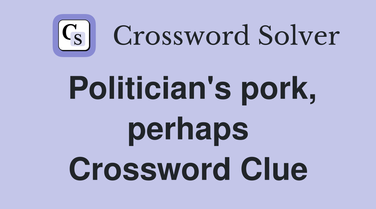Politician's pork, perhaps Crossword Clue