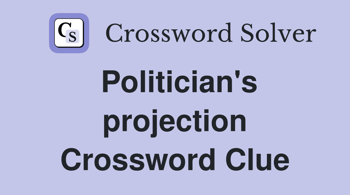 Politician's projection Crossword Clue