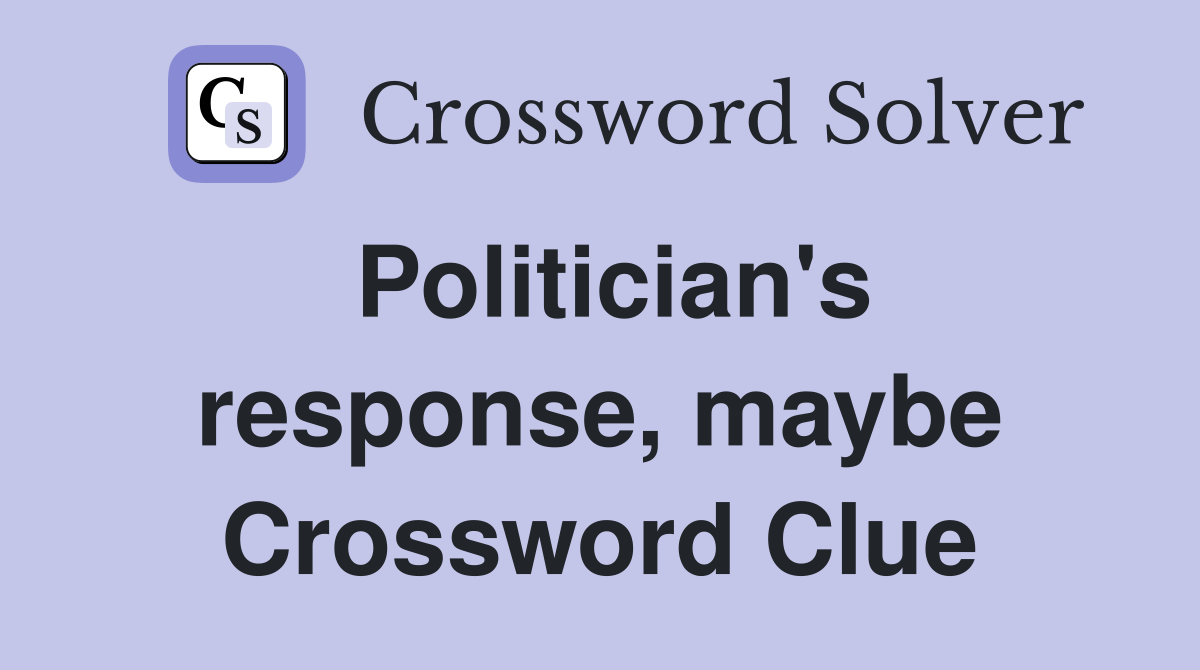 Politician's response, maybe Crossword Clue