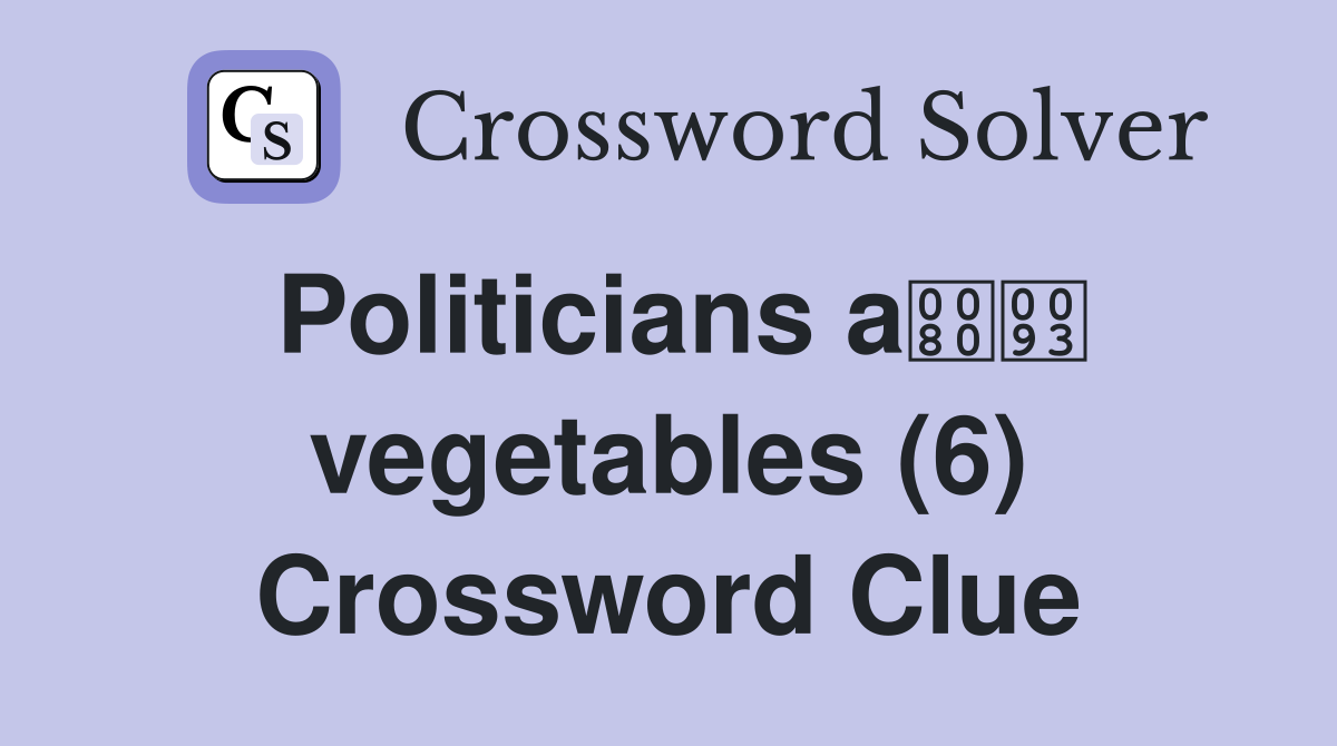 Politicians a vegetables (6) Crossword Clue