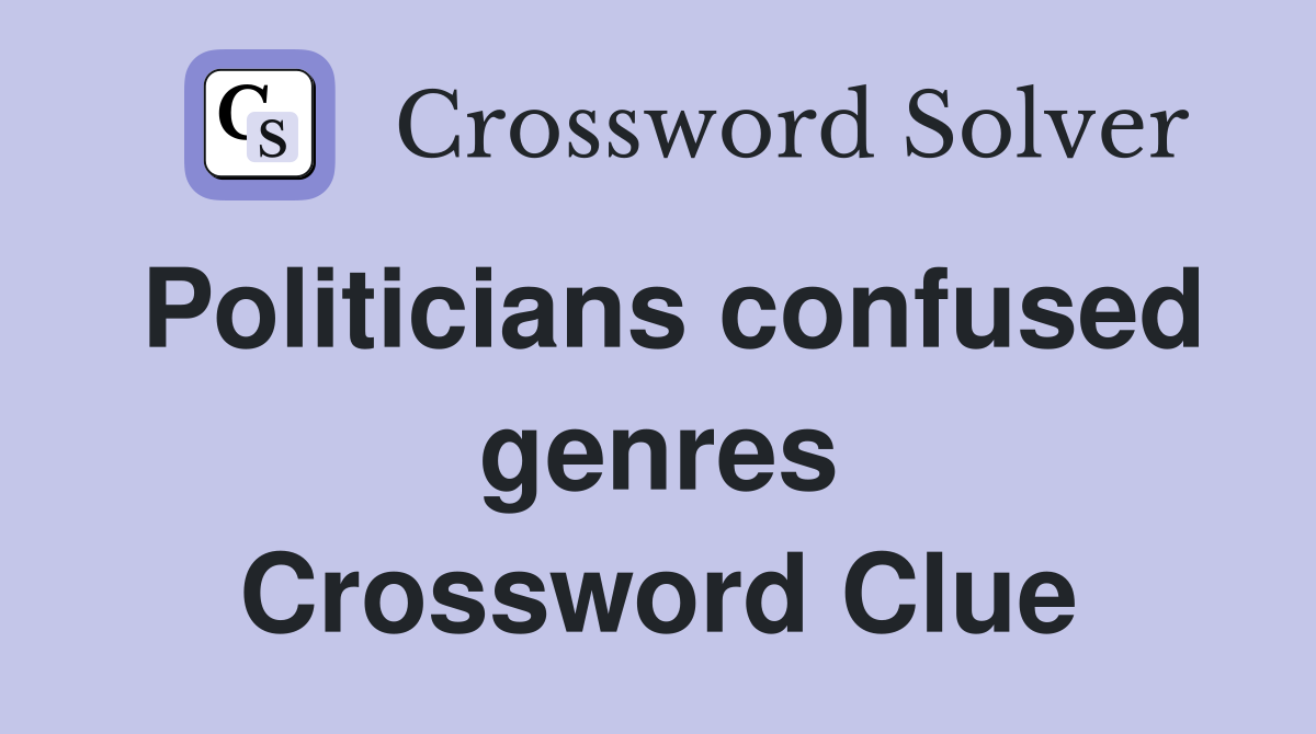 Politicians confused genres Crossword Clue