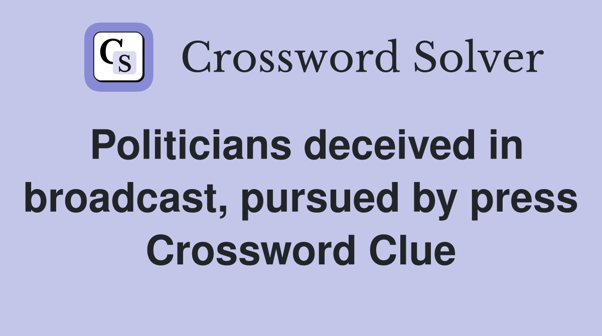Politicians deceived in broadcast, pursued by press Crossword Clue