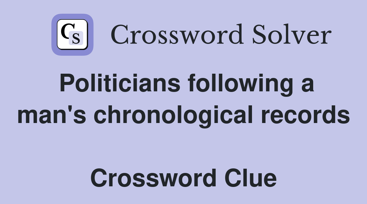 Politicians following a man's chronological records  Crossword Clue