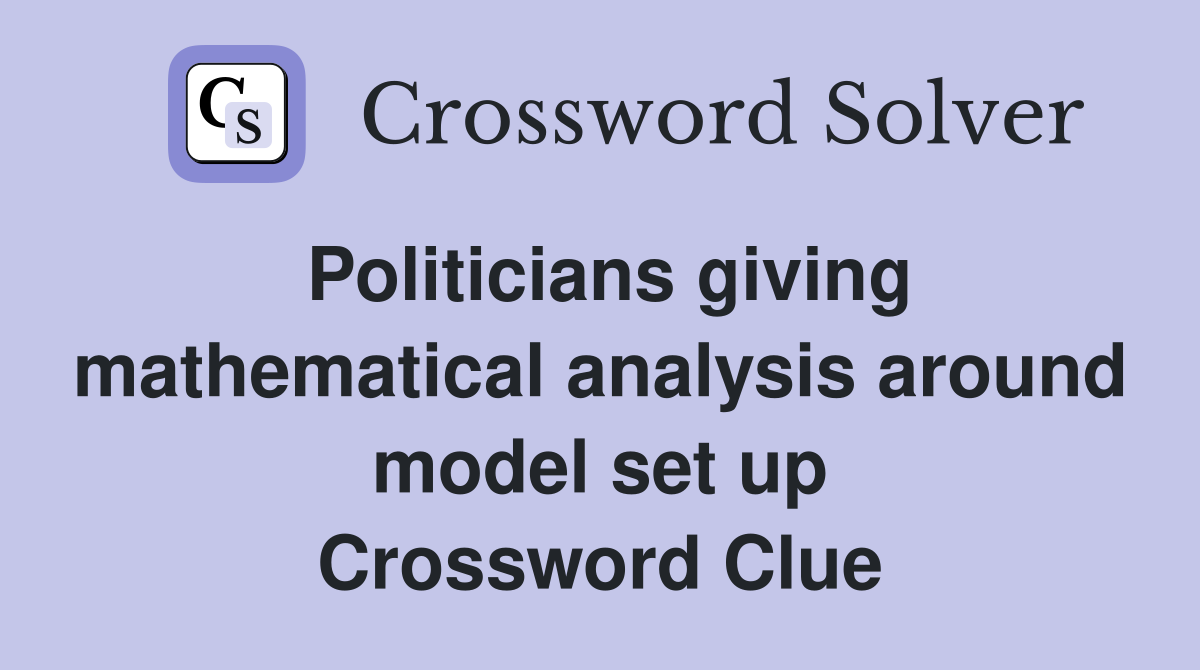 Politicians giving mathematical analysis around model set up Crossword Clue