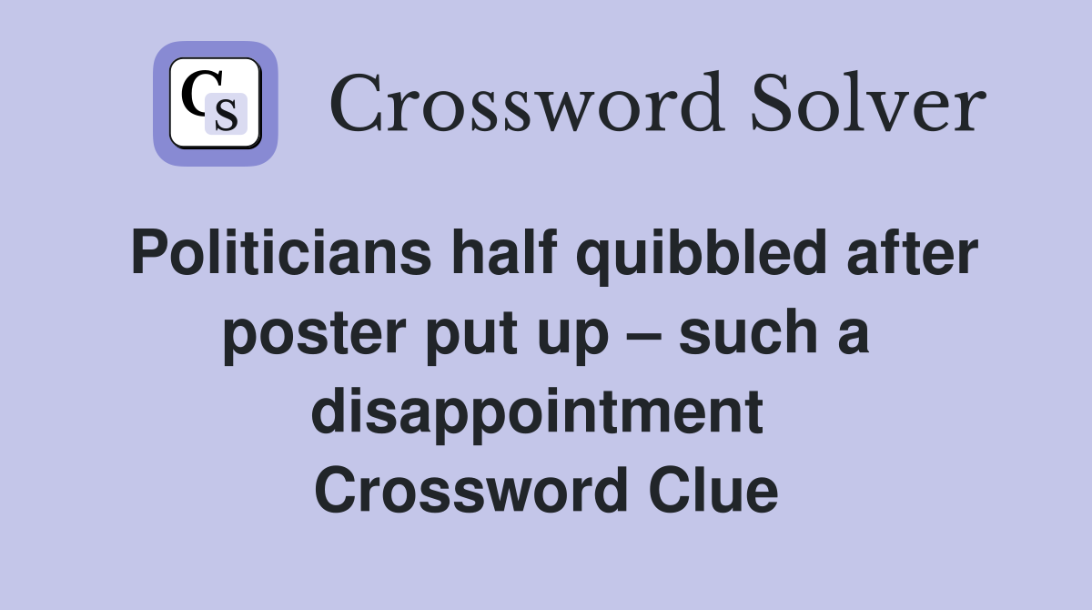 Politicians half quibbled after poster put up – such a disappointment  Crossword Clue