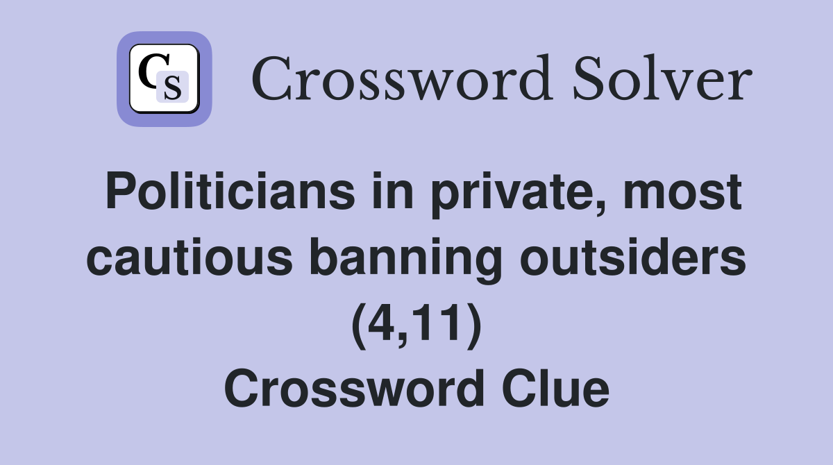 Politicians in private, most cautious banning outsiders (4,11) Crossword Clue