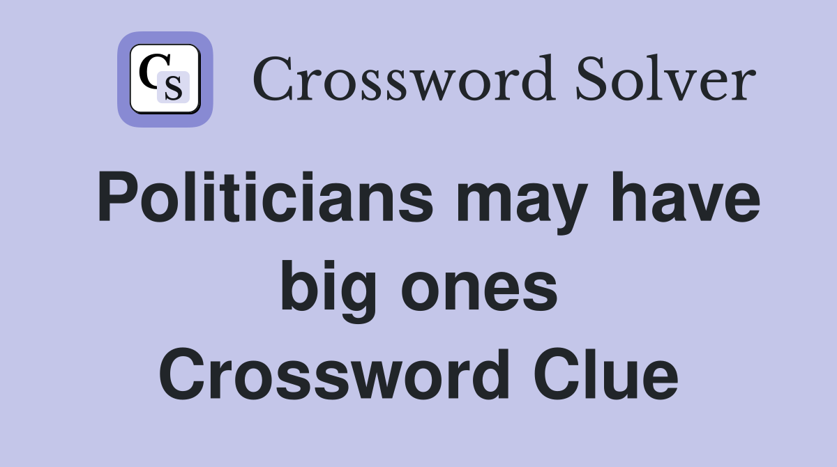 Politicians may have big ones Crossword Clue