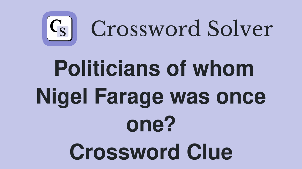 Politicians of whom Nigel Farage was once one? Crossword Clue