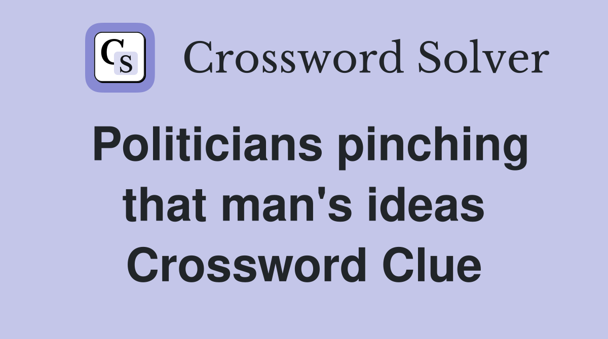 Politicians pinching that man's ideas Crossword Clue