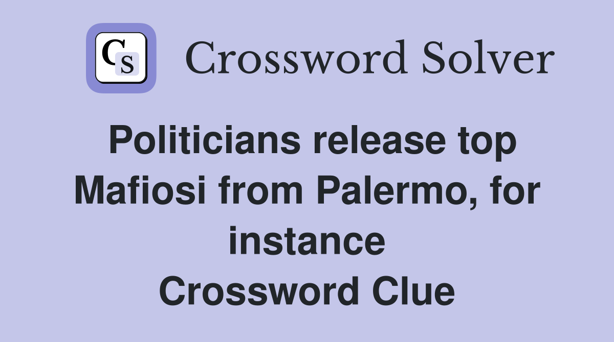 Politicians release top Mafiosi from Palermo, for instance Crossword Clue