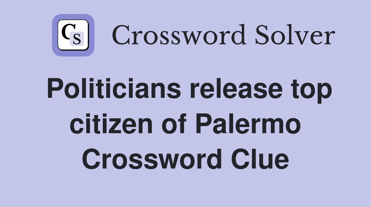 Politicians release top citizen of Palermo Crossword Clue