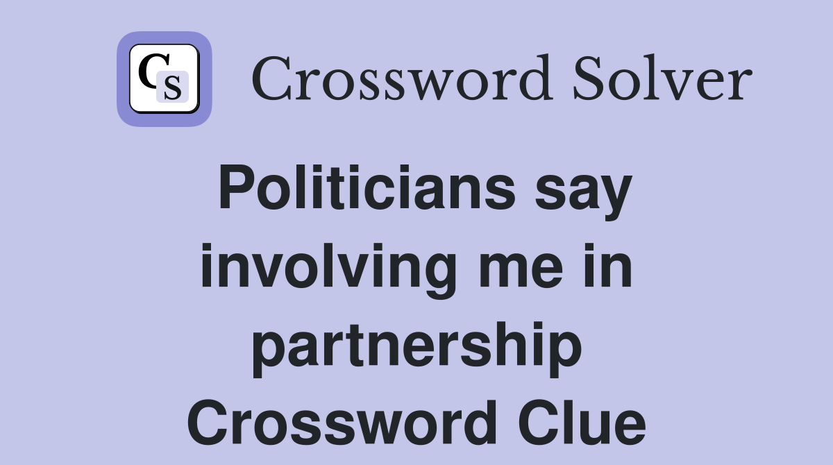 Politicians say involving me in partnership Crossword Clue