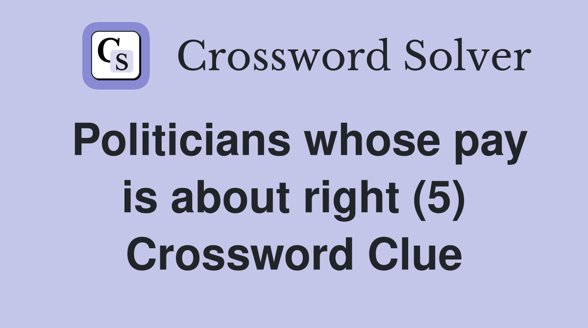 Politicians whose pay is about right (5) Crossword Clue