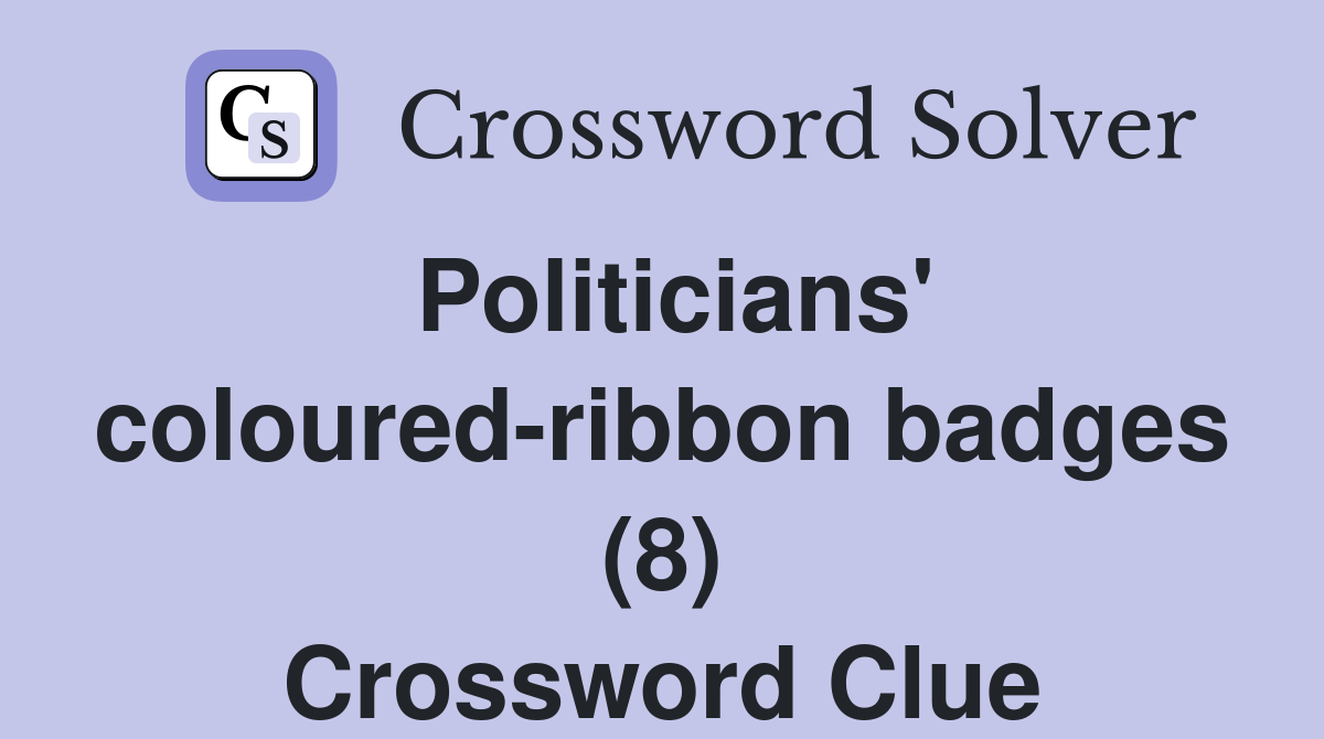 Politicians' coloured-ribbon badges (8) Crossword Clue
