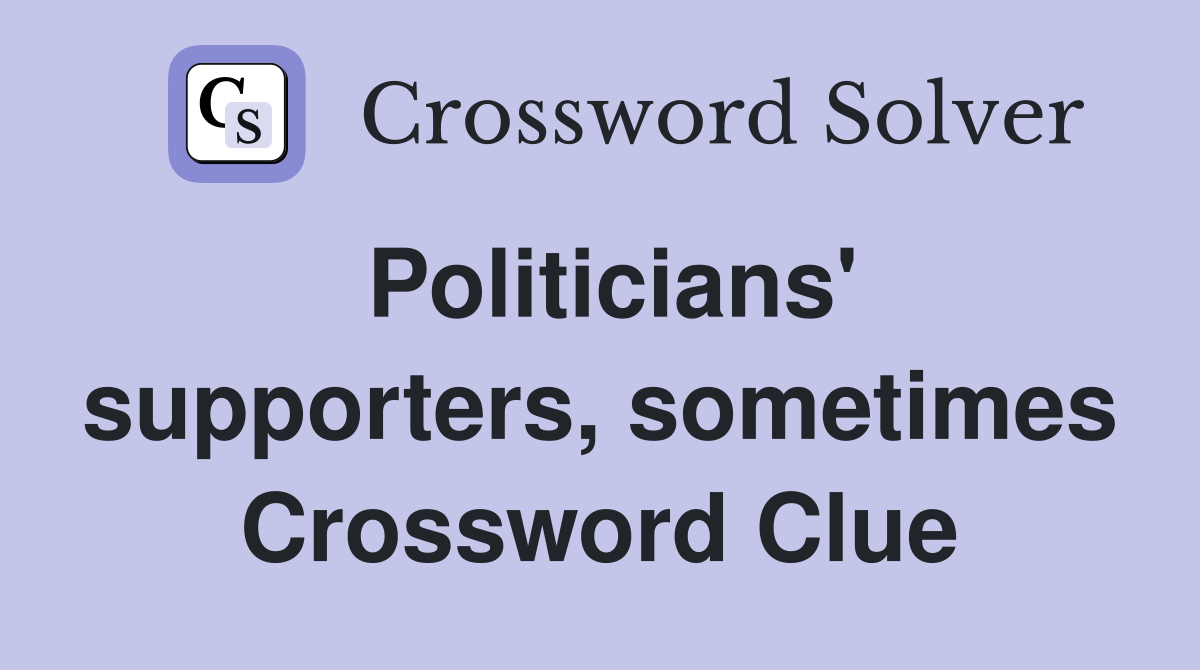 Politicians' supporters, sometimes Crossword Clue