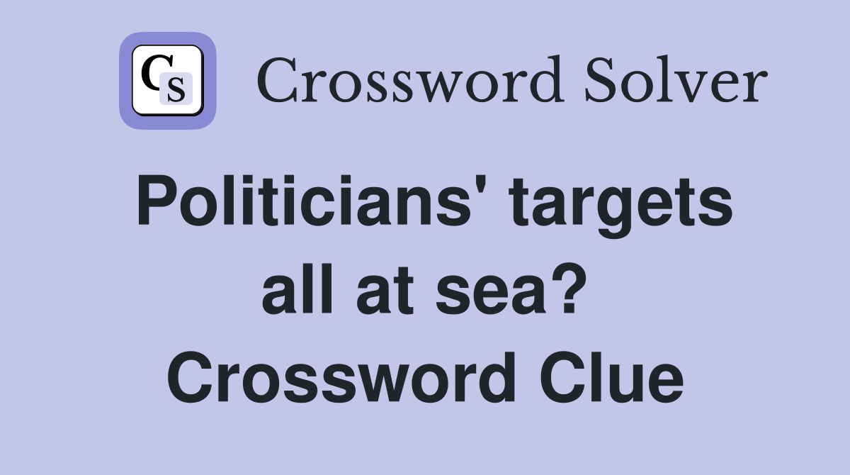Politicians' targets all at sea? Crossword Clue