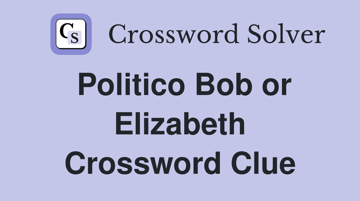 Politico Bob or Elizabeth Crossword Clue