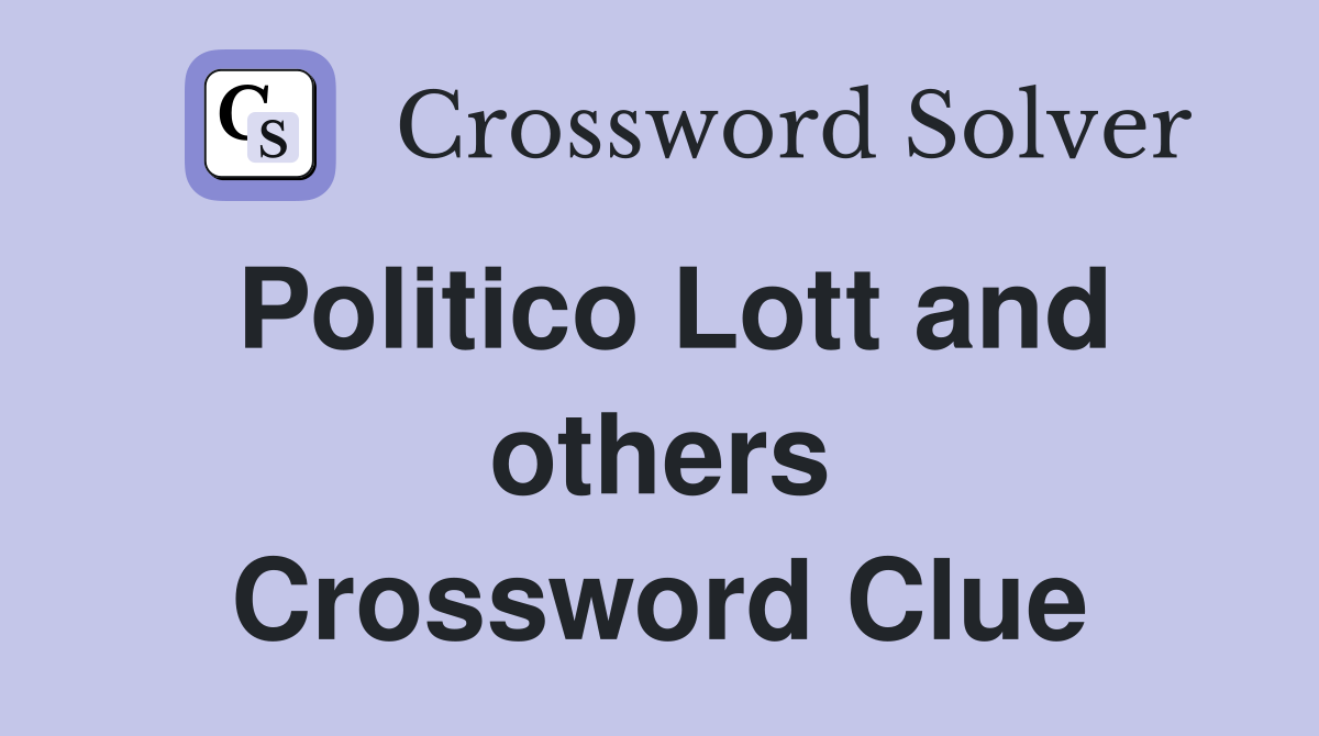 Politico Lott and others Crossword Clue