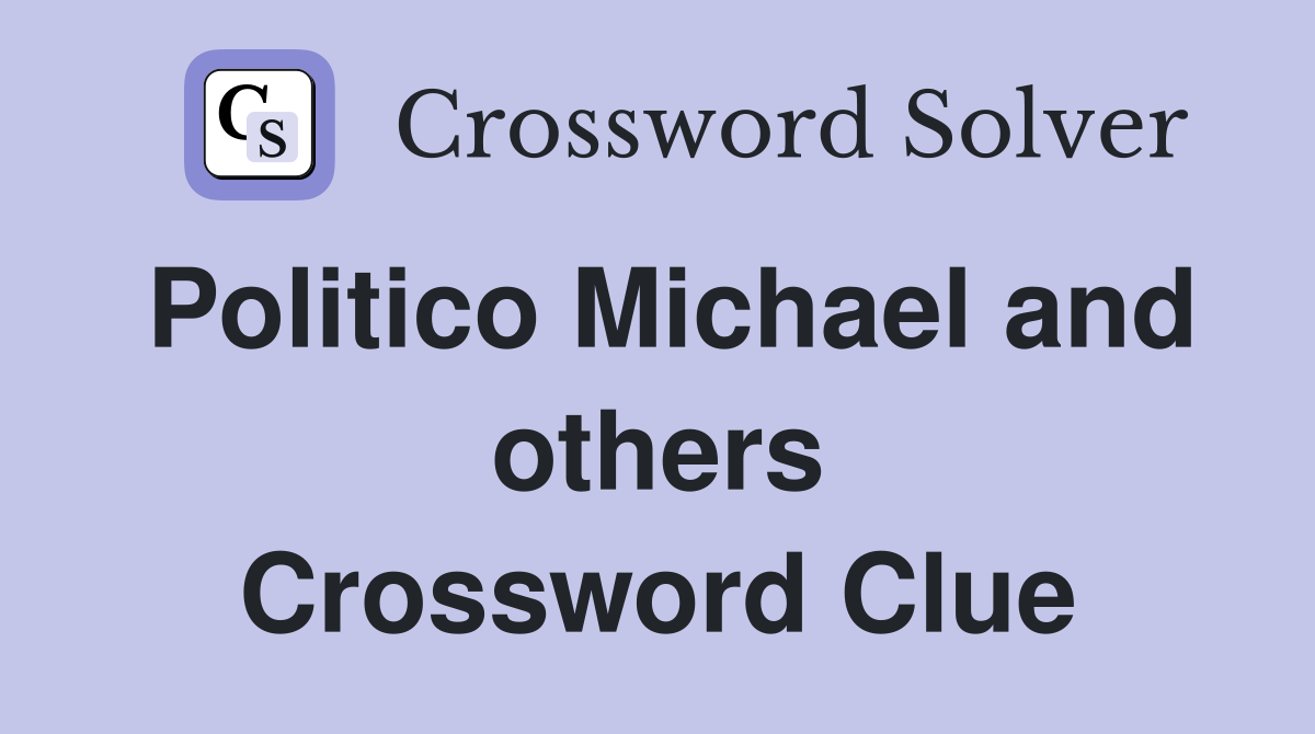 Politico Michael and others Crossword Clue