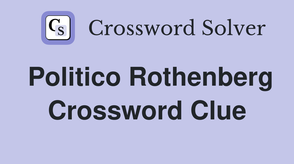 Politico Rothenberg Crossword Clue