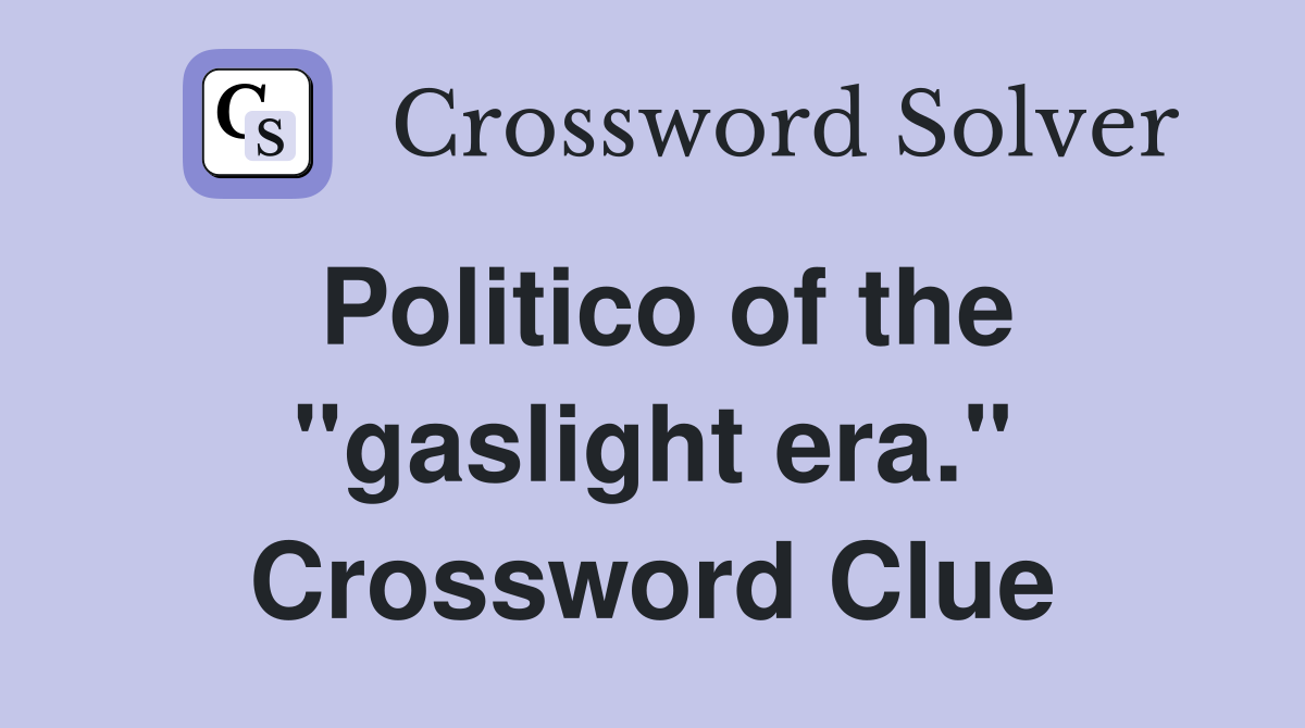 Politico of the "gaslight era." Crossword Clue