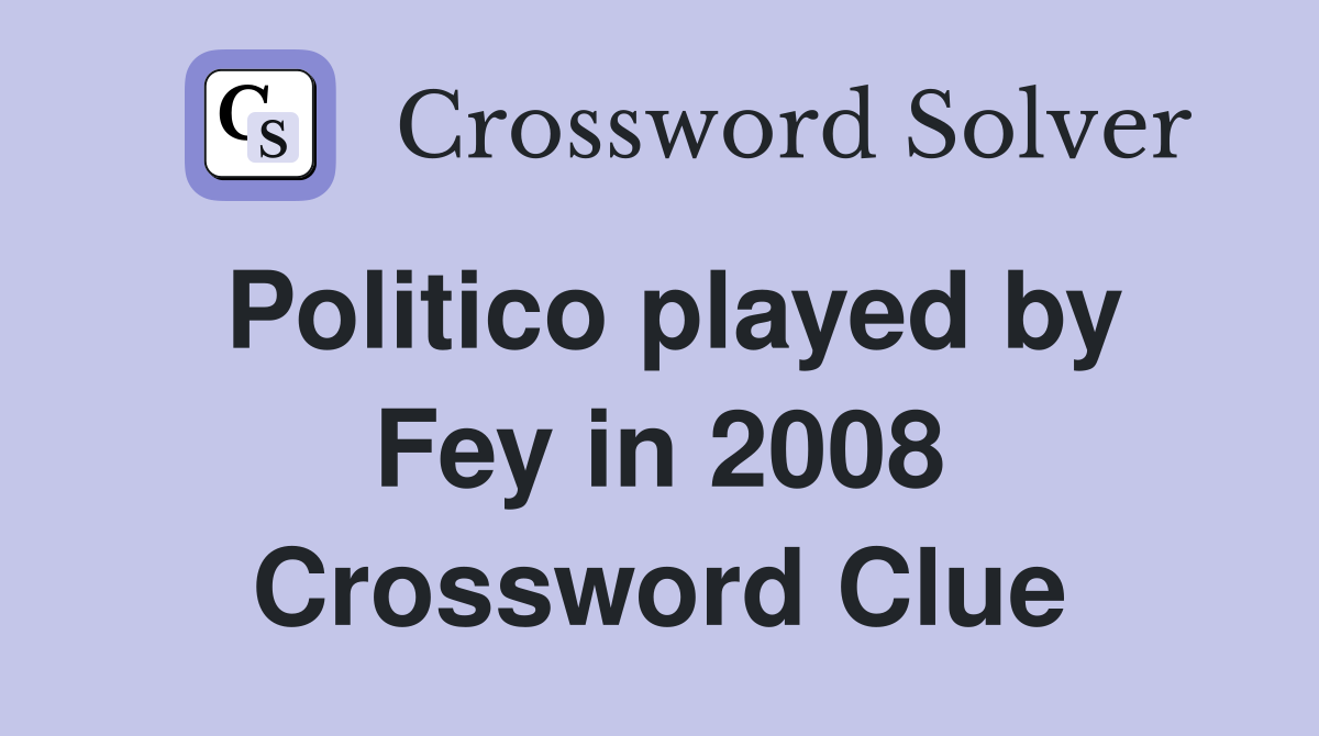 Politico played by Fey in 2008 Crossword Clue
