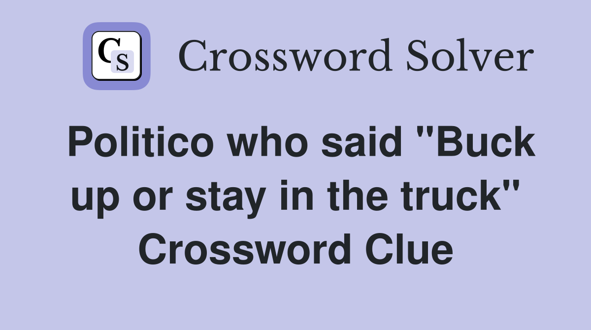 Politico who said "Buck up or stay in the truck" Crossword Clue