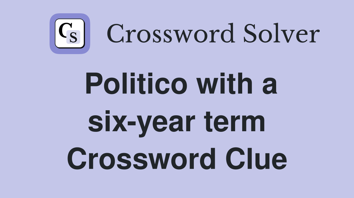 Politico with a six-year term Crossword Clue