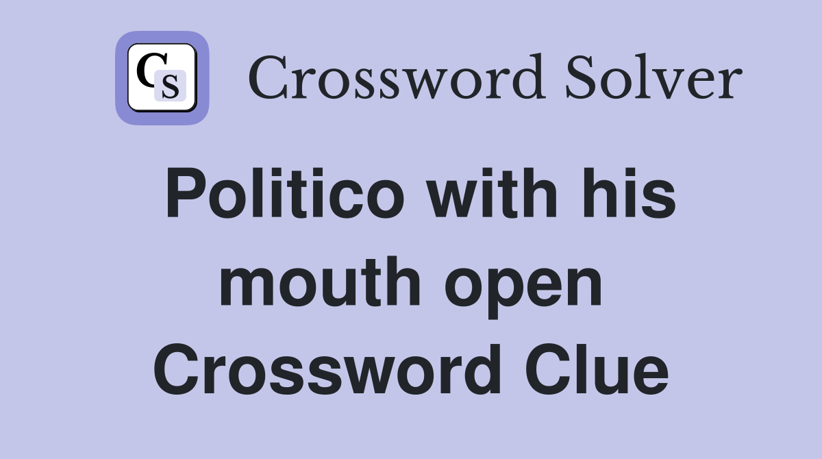 Politico with his mouth open Crossword Clue