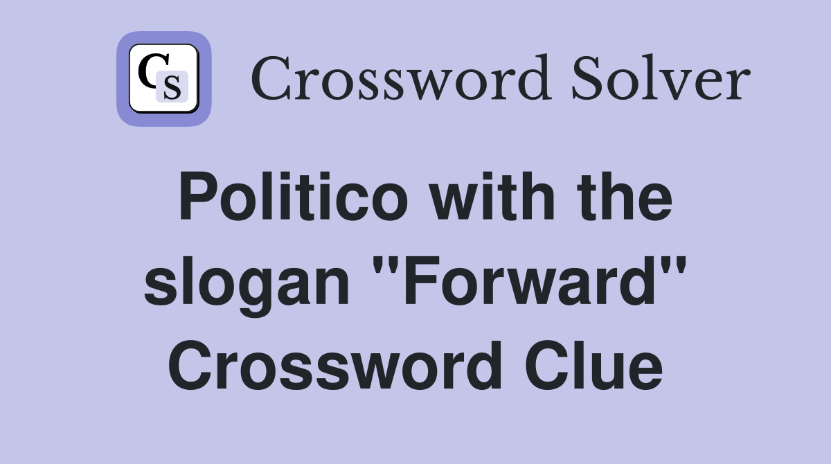 Politico with the slogan "Forward" Crossword Clue