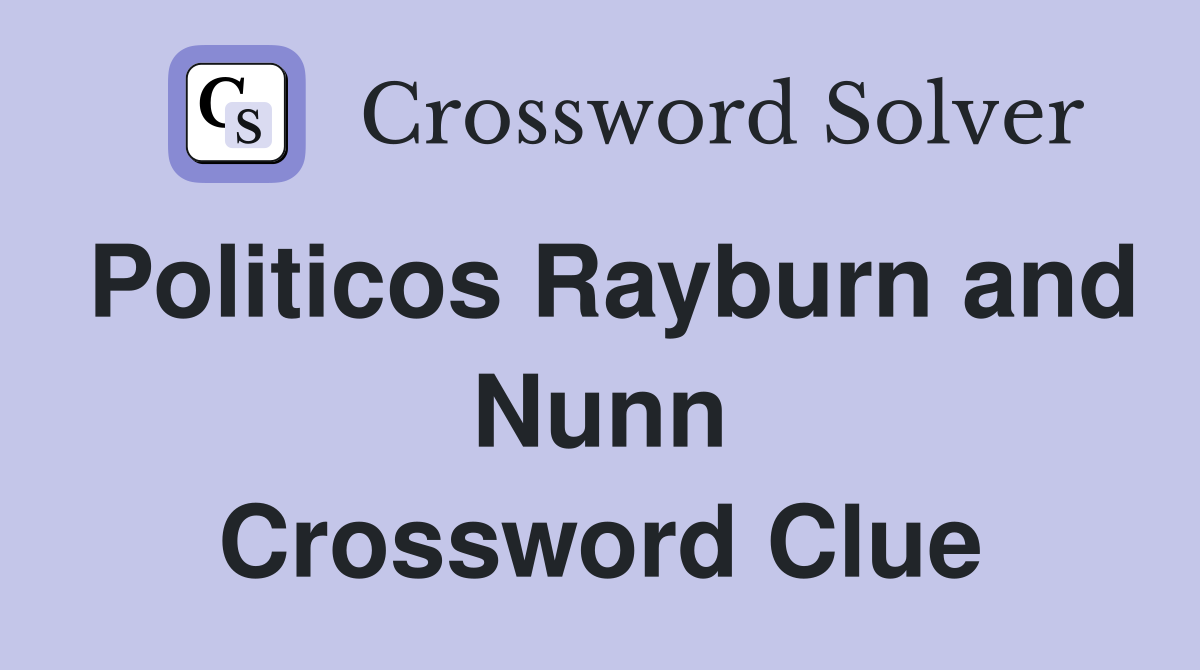 Politicos Rayburn and Nunn Crossword Clue