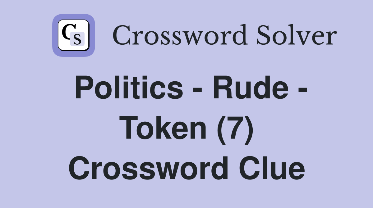 Politics - Rude - Token (7) Crossword Clue