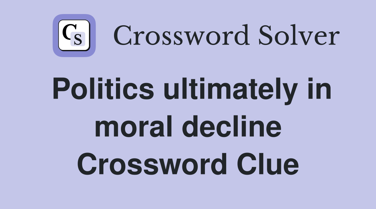 Politics ultimately in moral decline Crossword Clue