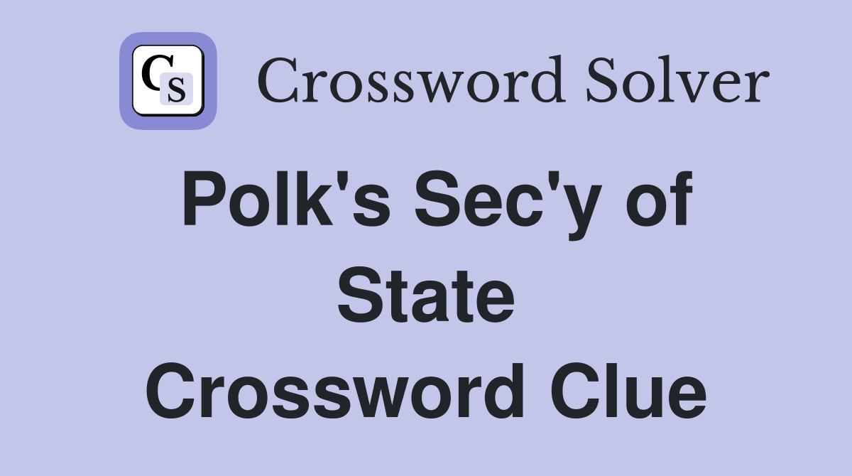 Polk's Sec'y of State Crossword Clue