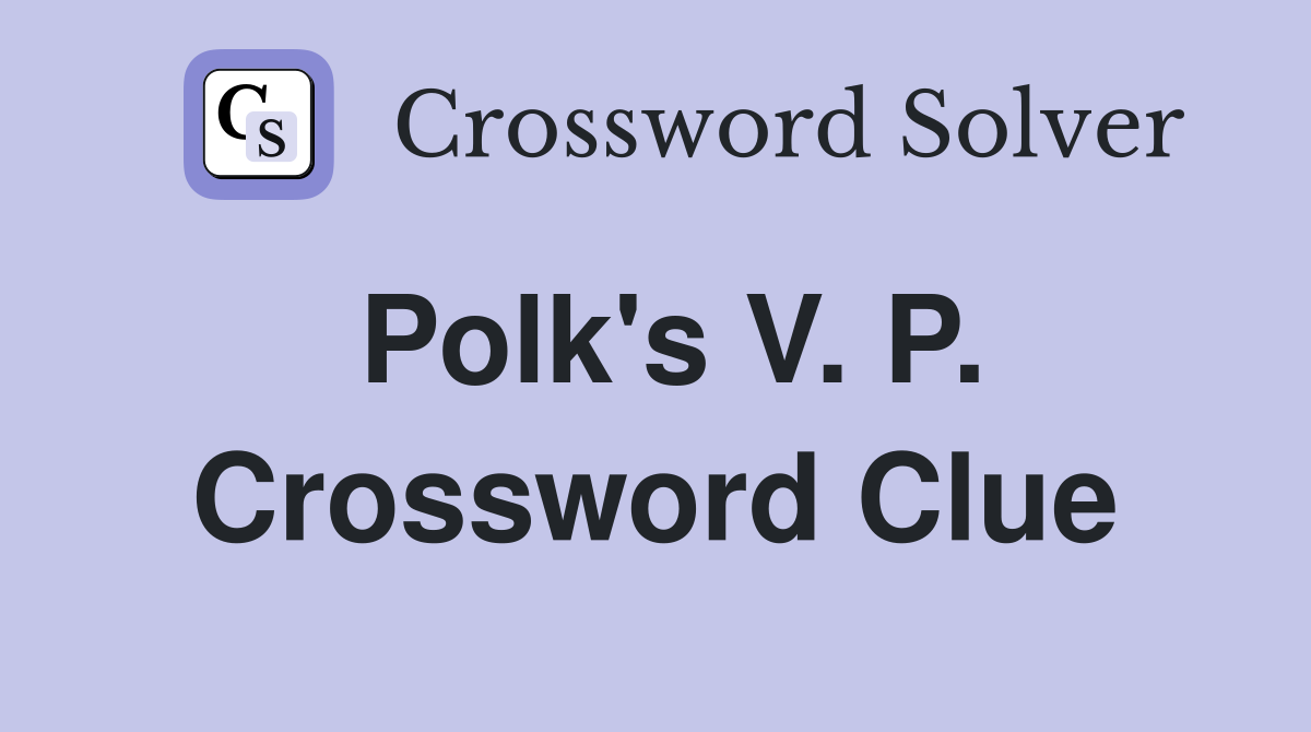 Polk's V. P. Crossword Clue