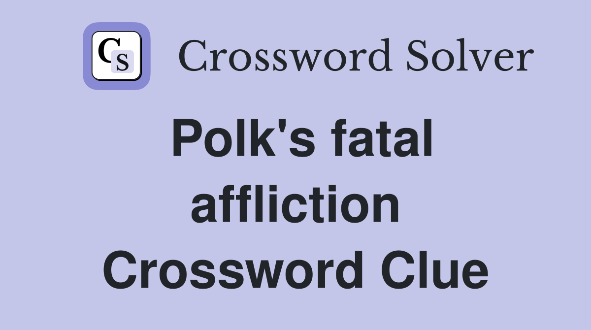 Polk's fatal affliction Crossword Clue
