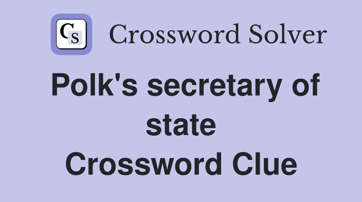 Polk's secretary of state Crossword Clue