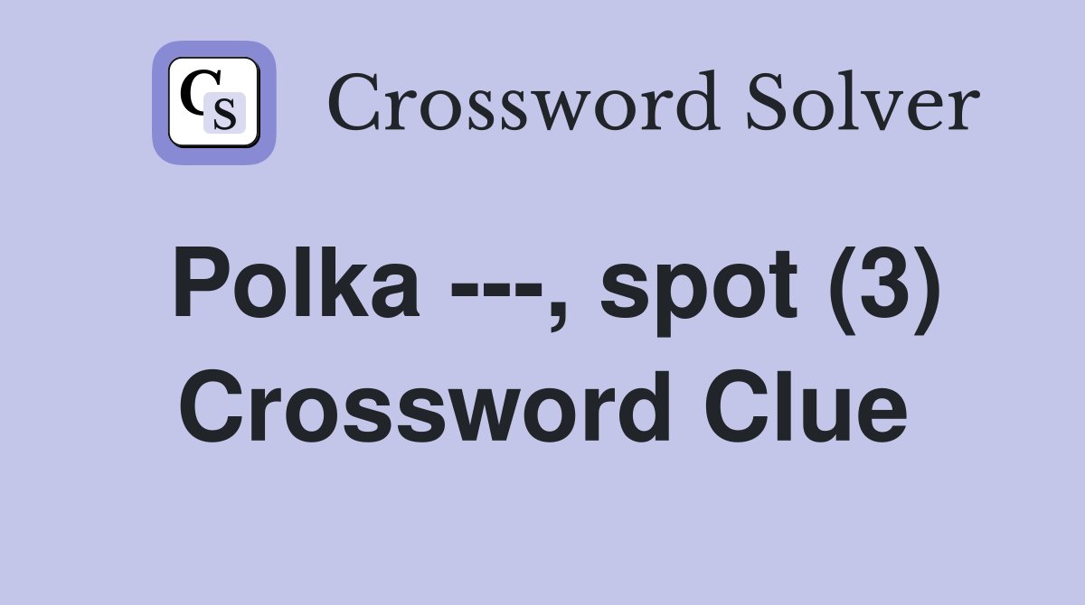 Polka ---, spot (3) Crossword Clue