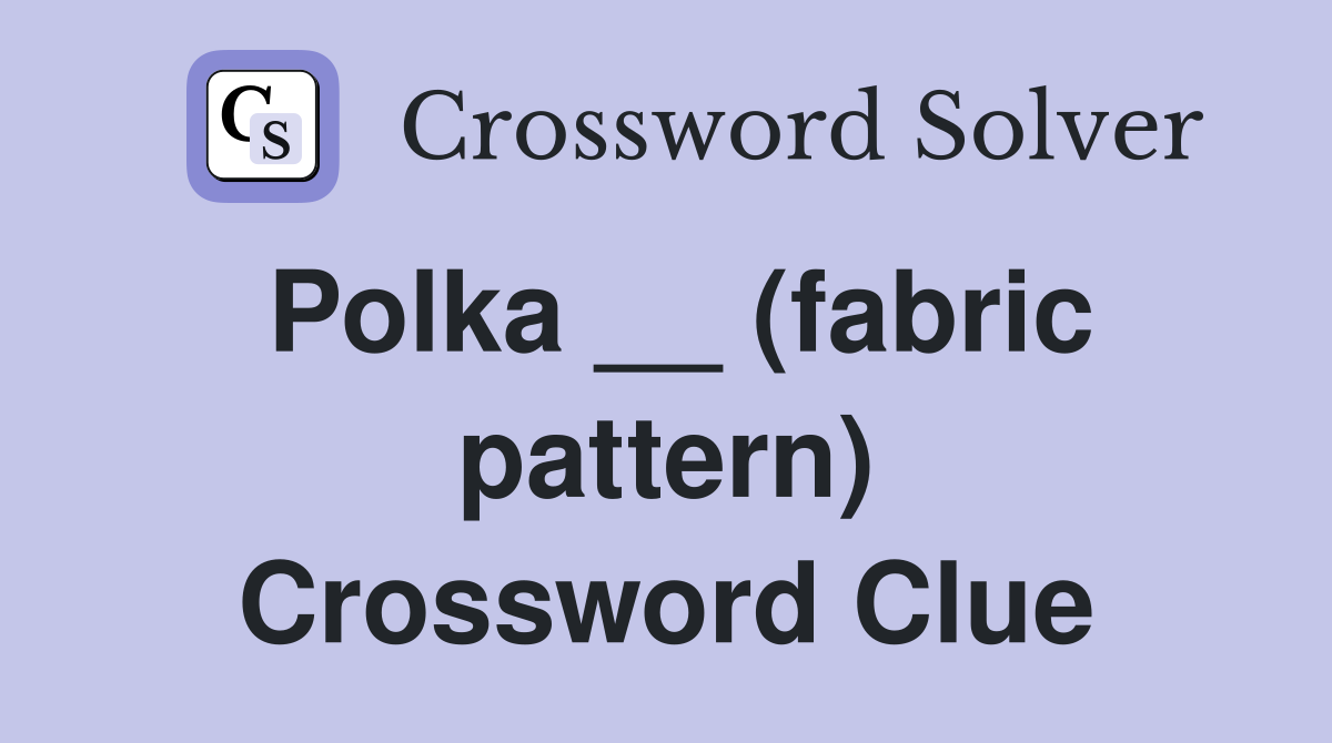 Polka __ (fabric pattern) Crossword Clue