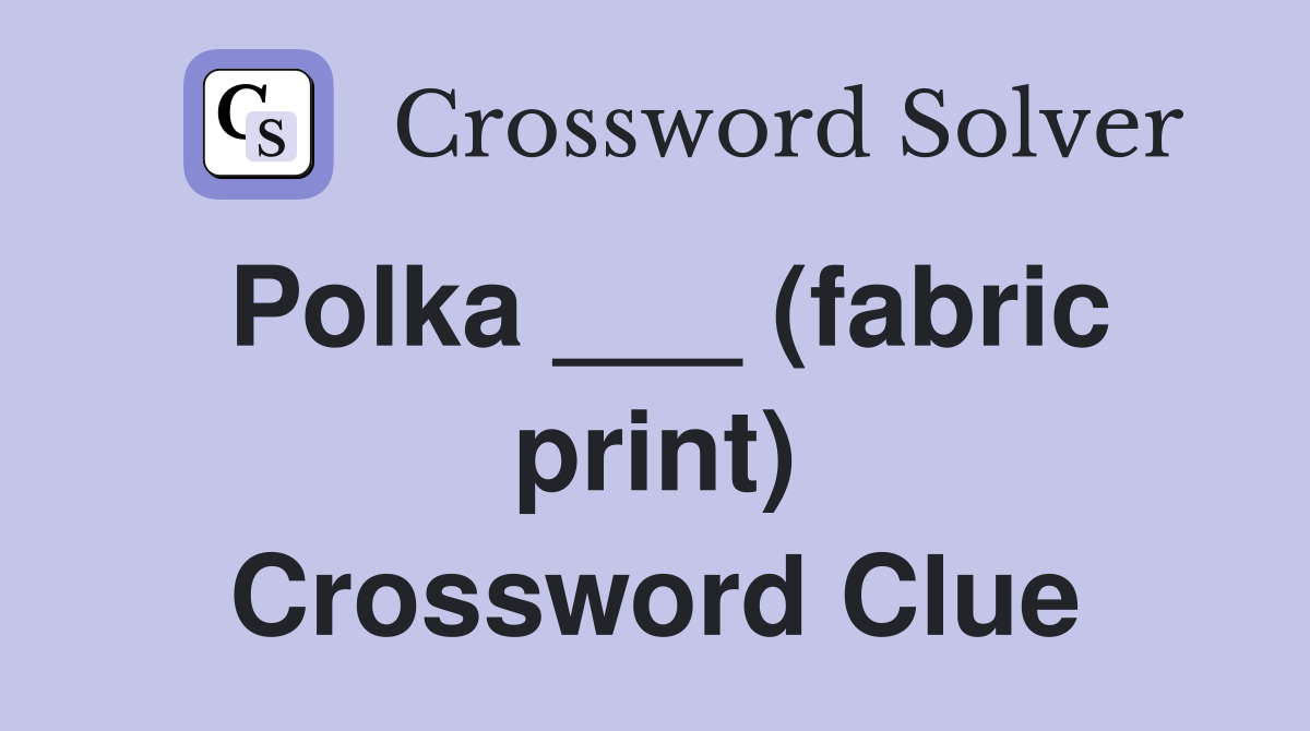 Polka ___ (fabric print) Crossword Clue