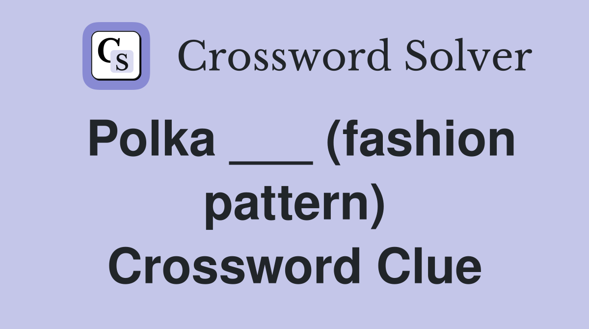 Polka ___ (fashion pattern) Crossword Clue