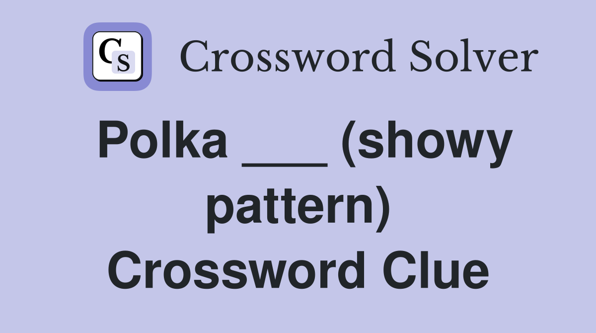 Polka ___ (showy pattern) Crossword Clue