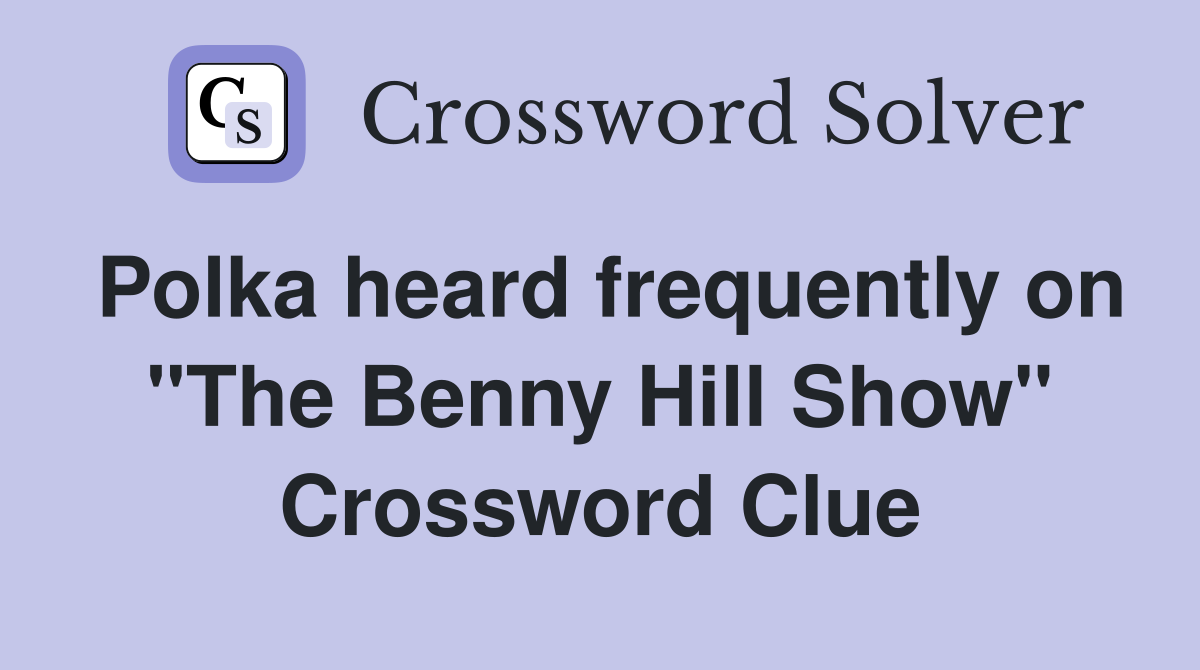 Polka heard frequently on "The Benny Hill Show" Crossword Clue