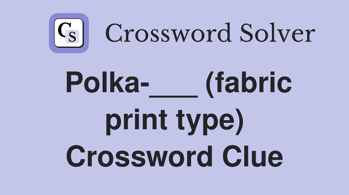 Polka-___ (fabric print type) Crossword Clue