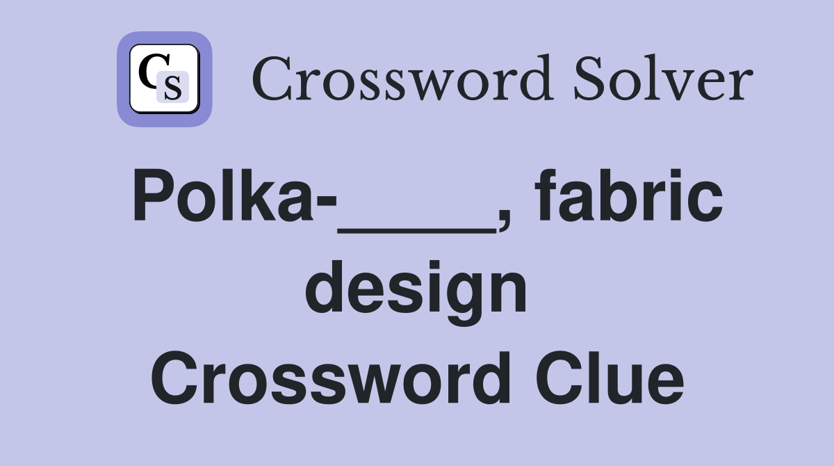 Polka-____, fabric design Crossword Clue