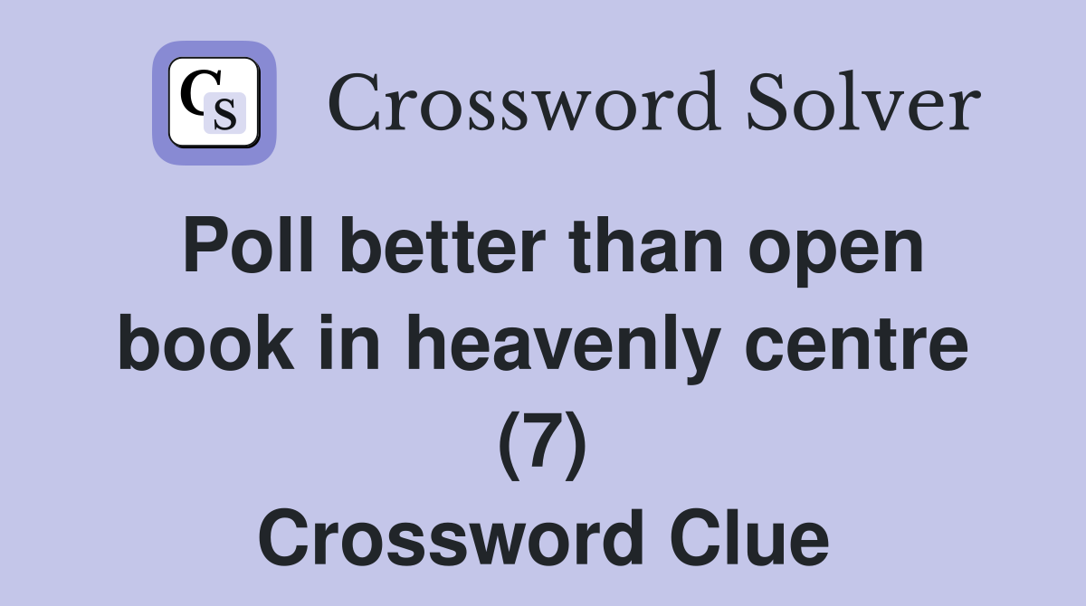 Poll better than open book in heavenly centre (7) Crossword Clue